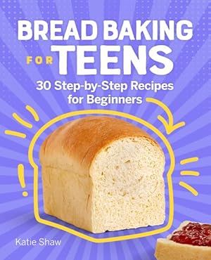 Seller image for Bread Baking for Teens : 30 Step-by-Step Recipes for Beginners for sale by GreatBookPrices