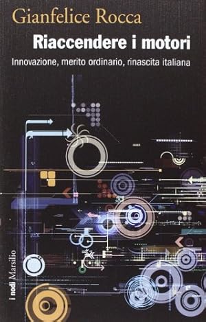 Riaccendere i motori. Innovazione, merito ordinario, rinascita italiana