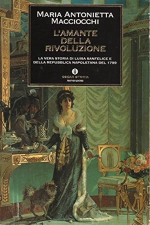 L'amante della rivoluzione. La vera storia di Luisa Sanfelice e della Repubblica napoletana del 1799