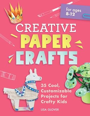 Image du vendeur pour Creative Paper Crafts : 35 Cool, Customizable Projects for Crafty Kids mis en vente par GreatBookPrices