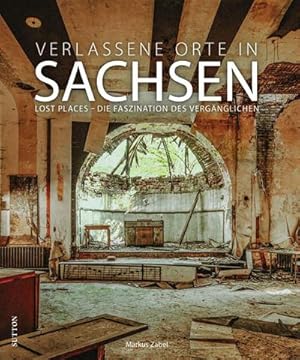 Seller image for Verlassene Orte in Sachsen : Lost Places - Die Faszination des Verg�nglichen for sale by AHA-BUCH GmbH