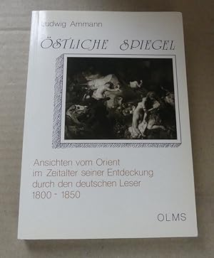 Östliche Spiegel. Ansichten vom Orient im Zeitalter seiner Entdeckung durch den deutschen Leser 1...