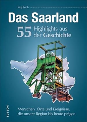 Bild des Verkufers fr Das Saarland. 55 Highlights aus der Geschichte : Menschen, Orte und Ereignisse, die unsere Region bis heute prgen zum Verkauf von AHA-BUCH GmbH