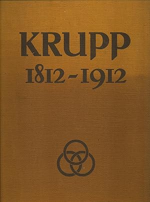 Krupp 1812 - 1912. Zum 100 jährigen Bestehen der Firma Krupp und der Gussstahlfabrik zu Essen-Ruhr.