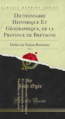 Image du vendeur pour Dictionnaire Historique Et G ographique, de la Province de Bretagne, Vol. 4 mis en vente par Forgotten Books