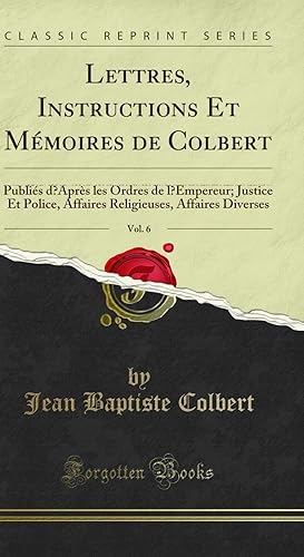 Seller image for Lettres, Instructions Et M moires de Colbert, Vol. 6 (Classic Reprint) for sale by Forgotten Books