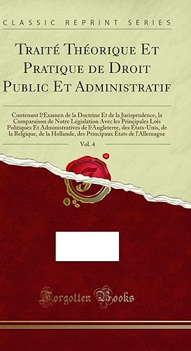 Seller image for Trait Th orique Et Pratique de Droit Public Et Administratif, Vol. 4 for sale by Forgotten Books