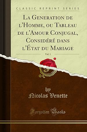 Bild des Verkufers fr La Generation de l'Homme, ou Tableau de l'Amour Conjugal, Consid r dans l' tat zum Verkauf von Forgotten Books