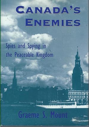 Canada's Enemies Spies and Spying in the Peaceable Kingdom