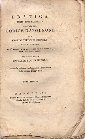 Immagine del venditore per Pratica degli Atti Notarili ricavati dal Codice Napoleonico di Angelo Treccani Chinelli, notajo bresciano, coll'aggiunta di parecchie formole, note, ed osservazioni del regio notar Raffaele Ruo di Napoli - Seconda edizione notabilmente accresciuta dallo stesso Notar Ruo venduto da Biblioteca di Babele