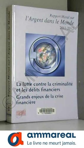 Seller image for La lutte contre la criminalit et les dlits financiers. Grands enjeux de la crise financire. Rapport moral sur l'argent dans le monde 2011 for sale by Ammareal