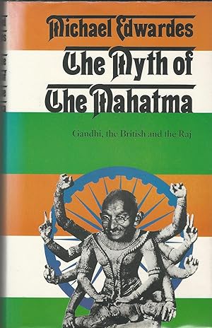 The Myth of the Mahatma: Gandhi, the British, and the Raj