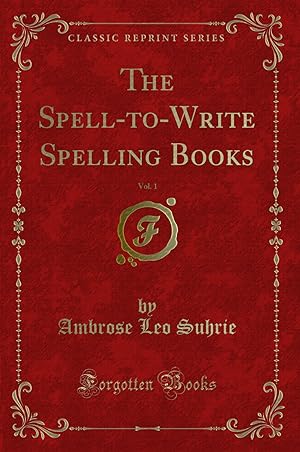 Imagen del vendedor de The Spell-to-Write Spelling Books, Vol. 1 (Classic Reprint) a la venta por Forgotten Books