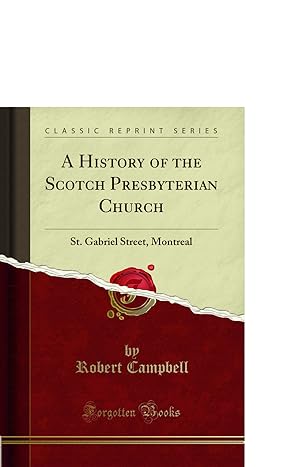 Seller image for A History of the Scotch Presbyterian Church: St. Gabriel Street, Montreal for sale by Forgotten Books