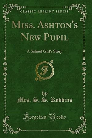 Seller image for Miss. Ashton's New Pupil: A School Girl's Story (Classic Reprint) for sale by Forgotten Books