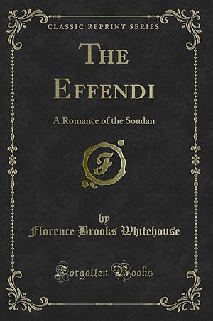 Seller image for The Effendi: A Romance of the Soudan (Classic Reprint) for sale by Forgotten Books