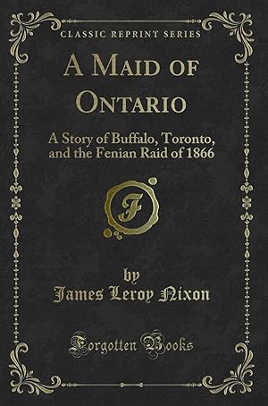 Imagen del vendedor de A Maid of Ontario: A Story of Buffalo, Toronto, and the Fenian Raid of 1866 a la venta por Forgotten Books