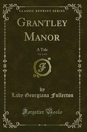 Seller image for Grantley Manor, Vol. 2 of 3: A Tale (Classic Reprint) for sale by Forgotten Books