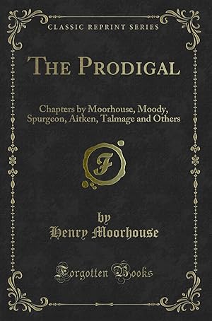 Image du vendeur pour The Prodigal: Chapters by Moorhouse, Moody, Spurgeon, Aitken (Classic Reprint) mis en vente par Forgotten Books