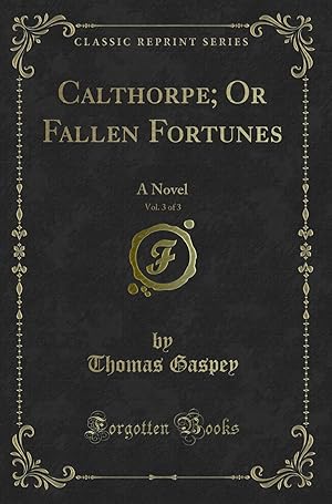 Bild des Verkufers fr Calthorpe; Or Fallen Fortunes, Vol. 3 of 3: A Novel (Classic Reprint) zum Verkauf von Forgotten Books