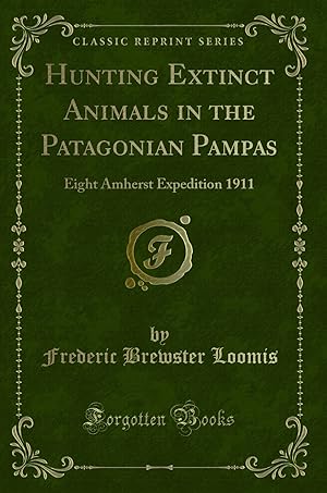 Seller image for Hunting Extinct Animals in the Patagonian Pampas: Eight Amherst Expedition 1911 for sale by Forgotten Books