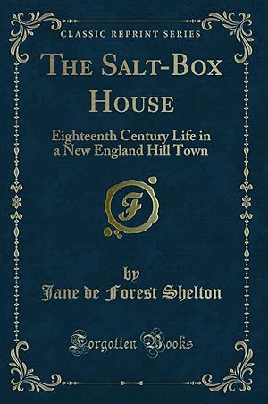 Imagen del vendedor de The Salt-Box House: Eighteenth Century Life in a New England Hill Town a la venta por Forgotten Books