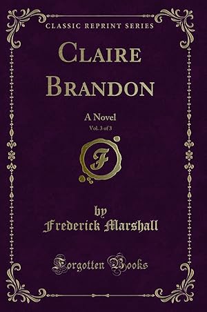 Imagen del vendedor de Claire Brandon, Vol. 3 of 3: A Novel (Classic Reprint) a la venta por Forgotten Books