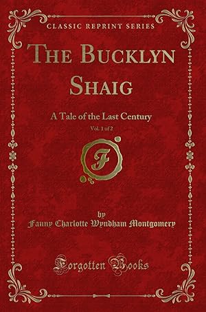 Seller image for The Bucklyn Shaig, Vol. 1 of 2: A Tale of the Last Century (Classic Reprint) for sale by Forgotten Books