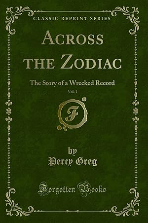 Image du vendeur pour Across the Zodiac, Vol. 1: The Story of a Wrecked Record (Classic Reprint) mis en vente par Forgotten Books