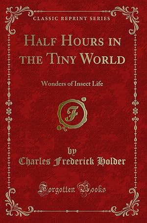 Imagen del vendedor de Half Hours in the Tiny World: Wonders of Insect Life (Classic Reprint) a la venta por Forgotten Books