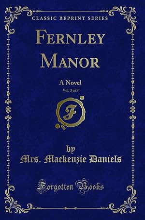 Seller image for Fernley Manor, Vol. 3 of 3: A Novel (Classic Reprint) for sale by Forgotten Books