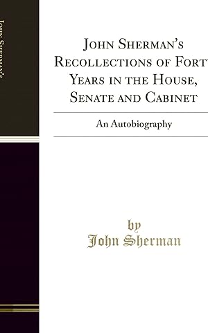 Seller image for John Sherman's Recollections of Forty Years in the House, Senate and Cabinet for sale by Forgotten Books