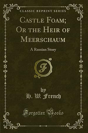 Image du vendeur pour Castle Foam; Or the Heir of Meerschaum: A Russian Story (Classic Reprint) mis en vente par Forgotten Books
