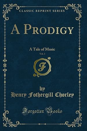 Imagen del vendedor de A Prodigy, Vol. 3: A Tale of Music (Classic Reprint) a la venta por Forgotten Books