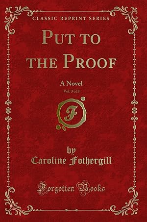 Image du vendeur pour Put to the Proof, Vol. 3 of 3: A Novel (Classic Reprint) mis en vente par Forgotten Books