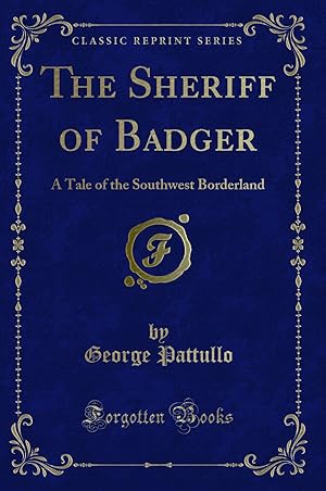 Seller image for The Sheriff of Badger: A Tale of the Southwest Borderland (Classic Reprint) for sale by Forgotten Books