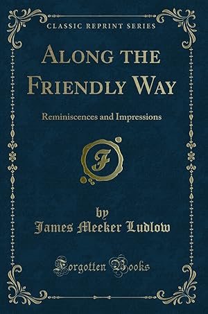 Seller image for Along the Friendly Way: Reminiscences and Impressions (Classic Reprint) for sale by Forgotten Books
