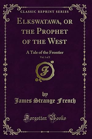 Bild des Verkufers fr Elkswatawa, or the Prophet of the West, Vol. 1 of 2: A Tale of the Frontier zum Verkauf von Forgotten Books