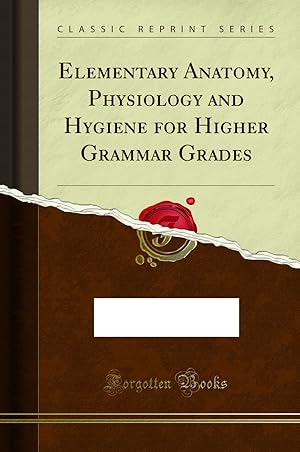 Image du vendeur pour Elementary Anatomy, Physiology and Hygiene for Higher Grammar Grades mis en vente par Forgotten Books