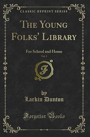 Image du vendeur pour The Young Folks' Library, Vol. 5: For School and Home (Classic Reprint) mis en vente par Forgotten Books