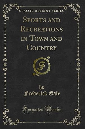 Image du vendeur pour Sports and Recreations in Town and Country (Classic Reprint) mis en vente par Forgotten Books