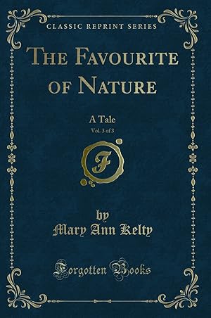 Imagen del vendedor de The Favourite of Nature, Vol. 3 of 3: A Tale (Classic Reprint) a la venta por Forgotten Books