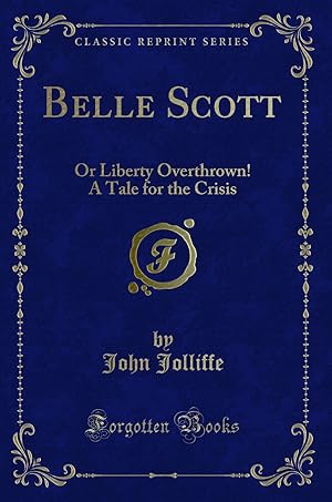 Seller image for Belle Scott: Or Liberty Overthrown! A Tale for the Crisis (Classic Reprint) for sale by Forgotten Books