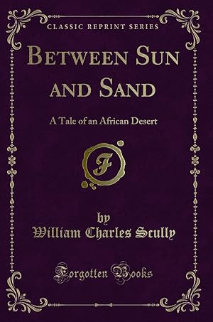 Image du vendeur pour Between Sun and Sand: A Tale of an African Desert (Classic Reprint) mis en vente par Forgotten Books