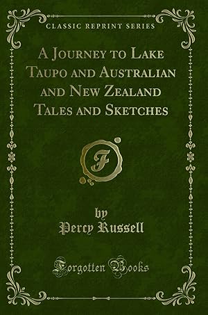 Image du vendeur pour A Journey to Lake Taupo and Australian and New Zealand Tales and Sketches mis en vente par Forgotten Books