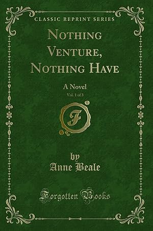 Imagen del vendedor de Nothing Venture, Nothing Have, Vol. 1 of 3: A Novel (Classic Reprint) a la venta por Forgotten Books