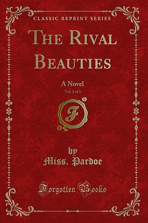 Image du vendeur pour The Rival Beauties, Vol. 2 of 3: A Novel (Classic Reprint) mis en vente par Forgotten Books