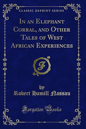 Image du vendeur pour In an Elephant Corral, and Other Tales of West African Experiences mis en vente par Forgotten Books