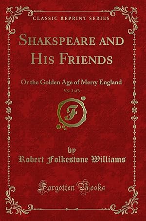 Seller image for Shakspeare and His Friends, Vol. 3 of 3: Or the Golden Age of Merry England for sale by Forgotten Books