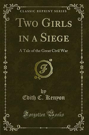 Image du vendeur pour Two Girls in a Siege: A Tale of the Great Civil War (Classic Reprint) mis en vente par Forgotten Books